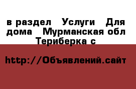  в раздел : Услуги » Для дома . Мурманская обл.,Териберка с.